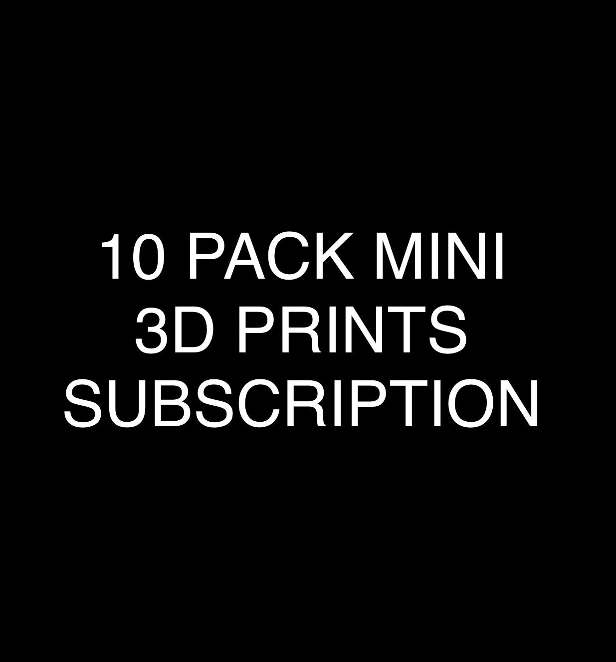 10 PACK MYSTERY MINI 3D PRINTS SUBSCRIPTION BOX